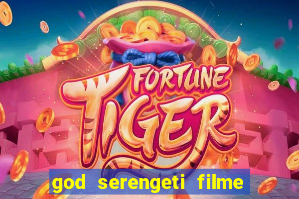 god serengeti filme completo dublado